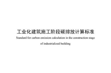装配式政策|关于发布团体标准《工业化建筑施工阶段碳排放计算标准》的公告-BIM建筑网